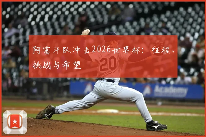 阿富汗队冲击2026世界杯:征程、挑战与希望