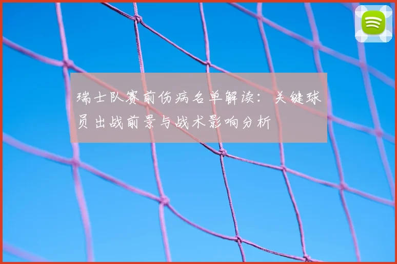 瑞士队赛前伤病名单解读：关键球员出战前景与战术影响分析
